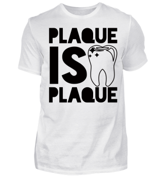 Plaque Is Plaque - Zahnklammer - Zahnspange - Zahnarzt - Dentist - Dentistry - Arzthelferin - Arzt - Doktor - Berufskleidung - Arztpraxis - Zahnarztpraxis - Geschenk - Humor - Witz