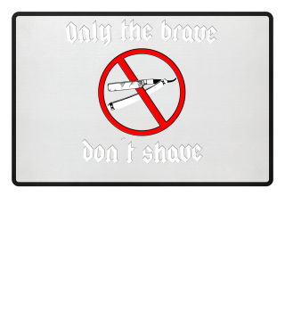  ONLY THE BRAVE DON´T SHAVE