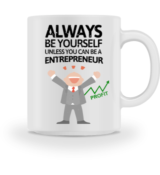 Be you unless you can be a Entrepreneur!