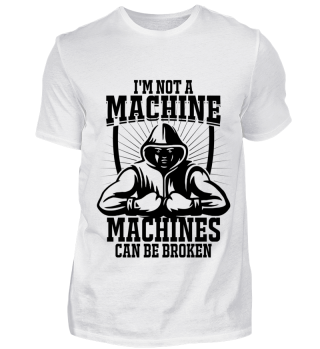 I'm not Machine, machines can be broken!