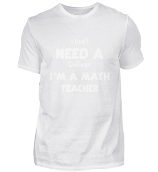 I Don't Need A Costume I'm A Math Teacher