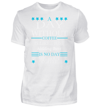 coffee - there is no day without coffee