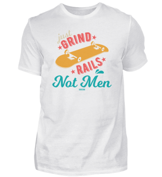 Just Grind Rails Not Men