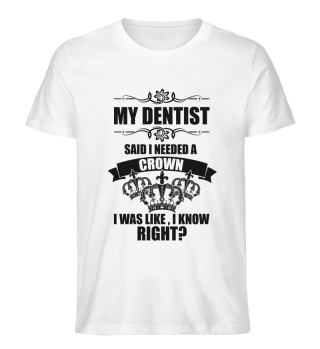 Hilarious My Dentist Said Needed A Crown Queens Enthusiast Humorous Dental Dentistry Exodontist Orthodontist