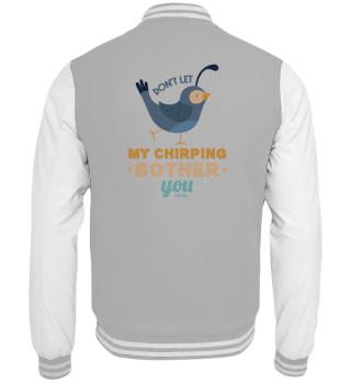 Don´t Let My Chirping Bother You