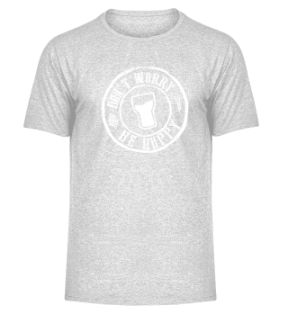 Don´t Worry Be Hoppy - funny Beer Shirts