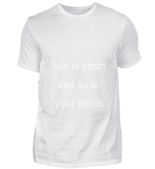 Life is short and so is your penis