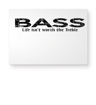 Bass - Life isn't worth the Treble