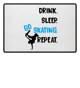 Drink. Sleep. Go Skating. Repeat.