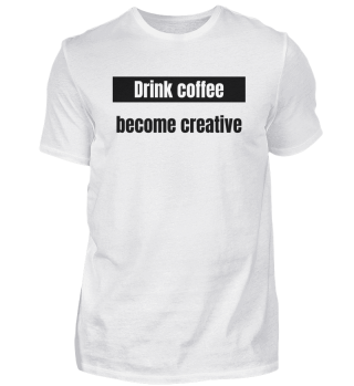 coffee - Drink coffee become creative