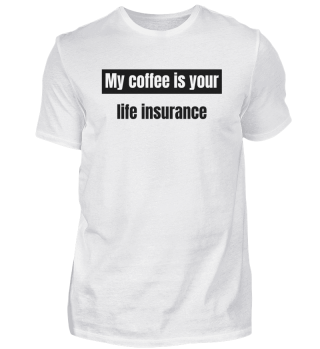 coffee - My coffee is your life insuranc