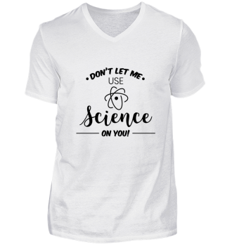 Dont let me use Science on you Shirt Tee