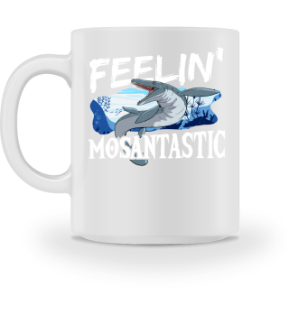 Feelin' Mosantastic Mosasaurus Prehistoric Mosasaurus