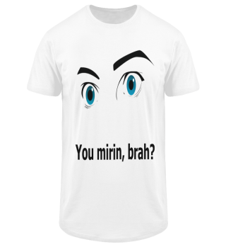Funny Shirt - You mirin, brah?