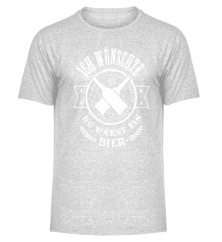 Bier Spruch Shirt - Ich wünschte