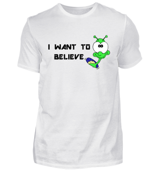 I want to Believe - UFO Fun Shirt