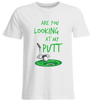 Are You Looking At My Putt - Golf Course