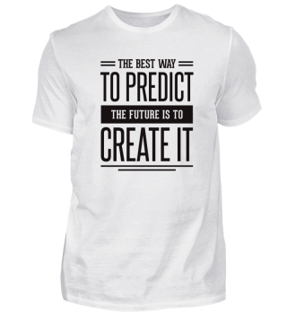 to Predict the Future is to Create it
