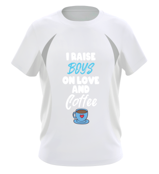 I Raise Boys On Love And Coffee Mothers Love