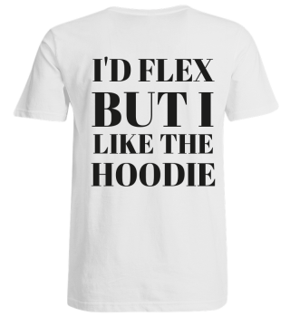 I'd Flex but I like the hoodie