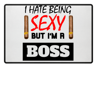 I hate being sexy but i'm a boss 