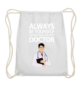 Be yourself unless you can be a Doctor!