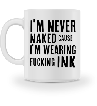 I'M Never Naked, Cause I'M Wearing Fucking Ink Tattoo Statement