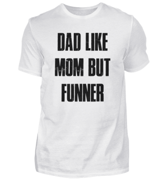 Dad Like Mom But Funner