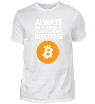Always be youself but mine BItcoins!