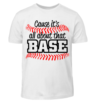 Cause it's all about that base