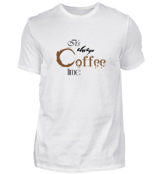It's always Coffee time - Kaffee Shirt