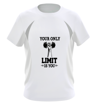 YOUR ONLY LIMIT IS YOU