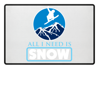 All I Need Is Snow -Sports Birthday Gift