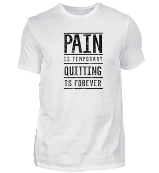 PAIN IS TEMPORARY QUITTING IS FOREVER