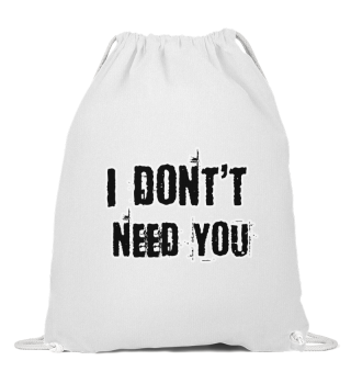 I don`t need you