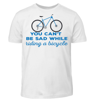 You Can´t Be sad while riding a bicylce - Fahrrad Geschenk