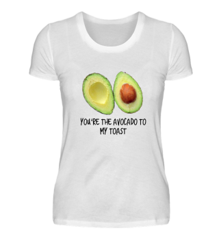 You‘re the Avocado to my toast