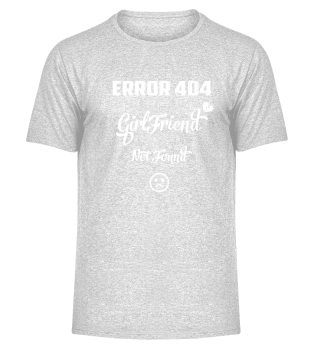  Error 404 Shirt Girlfriend not found T-Shirt I Single Man Gift