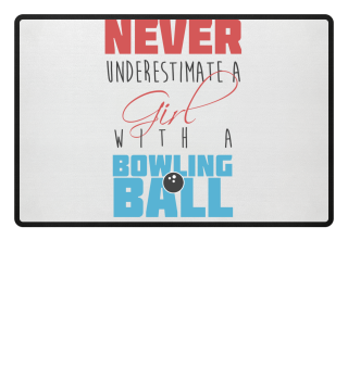 Never underestimate a Girl Bowling Ball!
