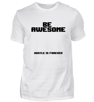 BE AWESOME | Hustle is Forever
