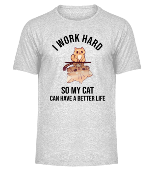 I Work Hard So My Cat Can Have A Better 