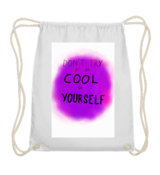 Don't try to be cool be yourself