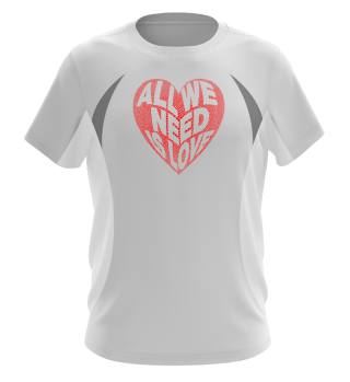 All WE NEED IS LOVE SHirt
