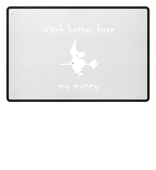Witch better have my money
