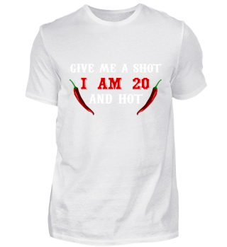 Give me a shot, i am 20 and hot T-Shirt