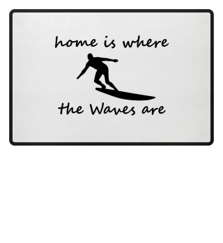 home is where the waves are - Surfer