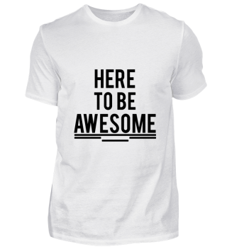 Here to be awesome