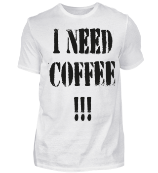 I NEED COFFEE !!!