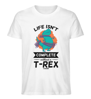 Life Isn´t Complete Without A T-Rex
