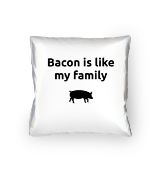 Bacon is like my family Speck Schinken